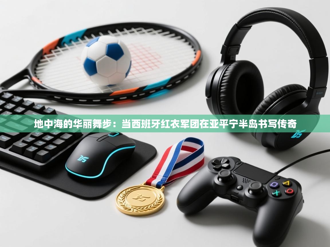 地中海的华丽舞步：当西班牙红衣军团在亚平宁半岛书写传奇